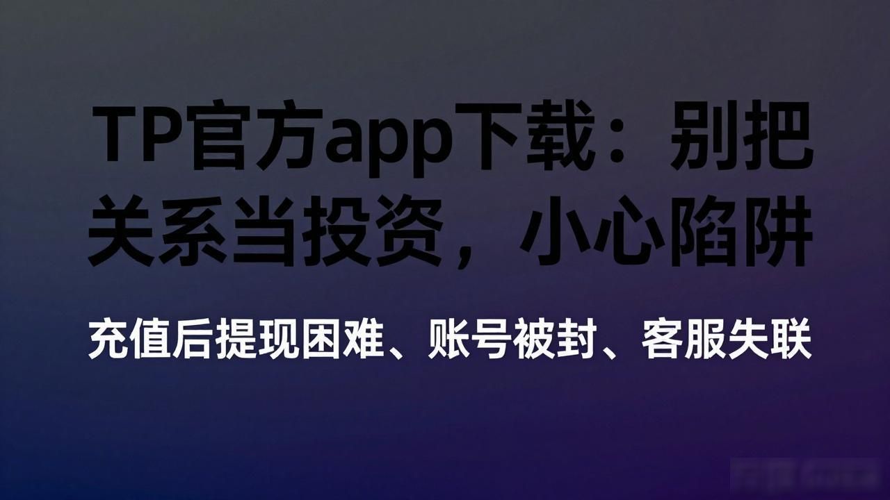 TP官方app下载：别把关系当投资，小心陷阱