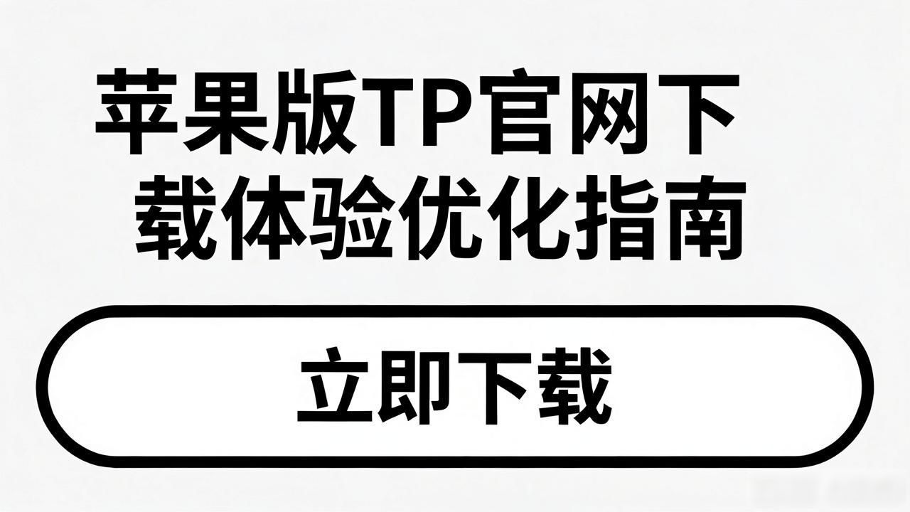 提升iOS用户下载体验_优化苹果版TP官网下载流程_如何在TP官网下载苹果版中提高客户满意度